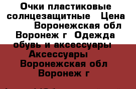 Очки пластиковые солнцезащитные › Цена ­ 100 - Воронежская обл., Воронеж г. Одежда, обувь и аксессуары » Аксессуары   . Воронежская обл.,Воронеж г.